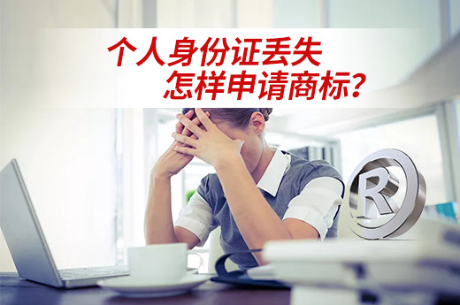 個人身份證丟失，著急申請注冊商標應該怎么辦？|咕咕狗知識產權