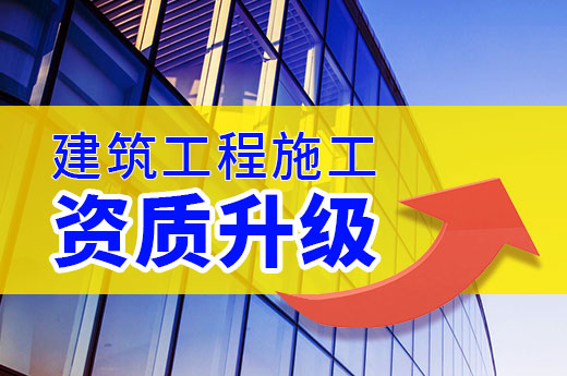 建筑工程施工資質(zhì)升級不簡單,這些材料先準(zhǔn)備好！