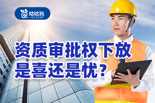 資質審批權下放后，對于建筑企業究竟是喜是憂？