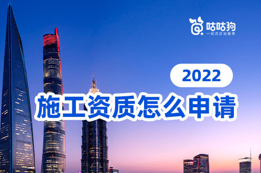 2022年施工資質怎么申請？有哪些注意事項？
