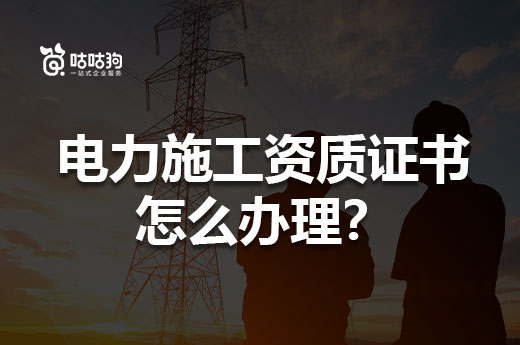 電力施工資質證書怎么辦理？五分鐘看懂