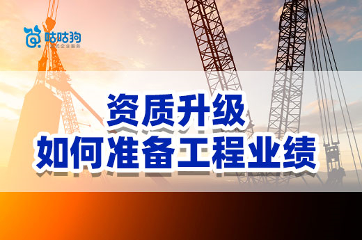 2022年建筑企業(yè)辦理資質(zhì)升級，應(yīng)該如何準(zhǔn)備工程業(yè)績？