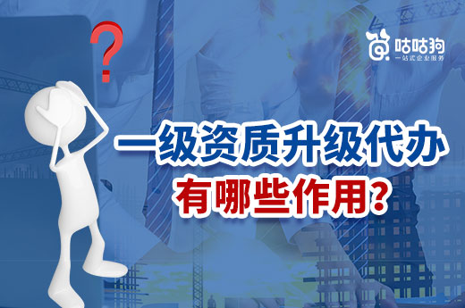 一級資質(zhì)升級代辦有哪些作用？提升通過率