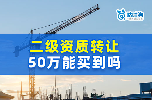 二級(jí)資質(zhì)轉(zhuǎn)讓50萬(wàn)能買到嗎？