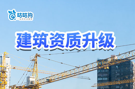 2023年建筑資質(zhì)升級(jí)需要哪些條件？一文告訴你