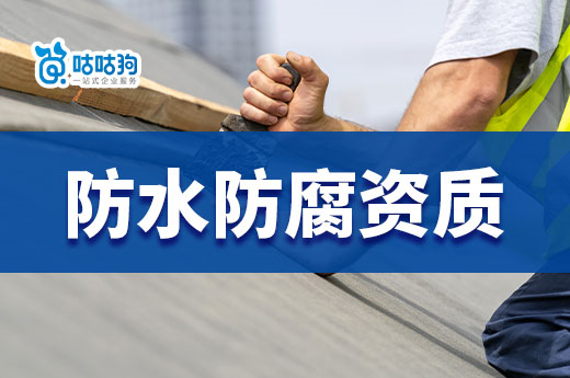 2023年防水防腐資質(zhì)如何辦理？標(biāo)準(zhǔn)政策一手掌握