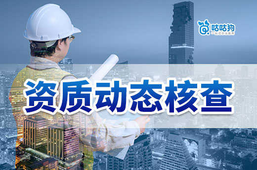 哪些企業要注意資質動態核查？內容和材料有哪些？