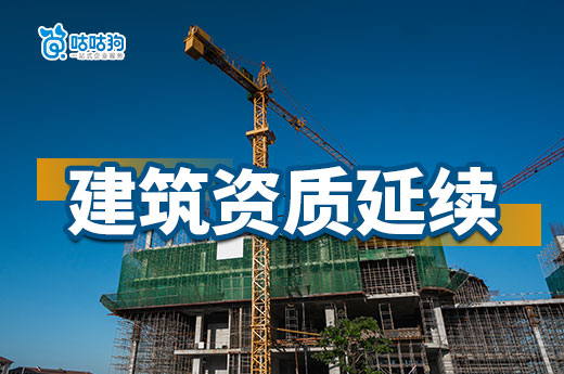 關于建筑資質延續，你想要了解的流程事項都在這！