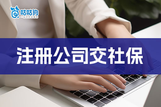 怎樣注冊公司交社保，辦理攻略快收藏-咕咕狗