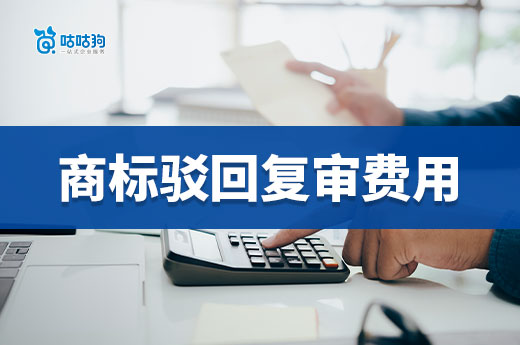 商標駁回復審費用有哪些？如何降低這部分費用？-咕咕狗