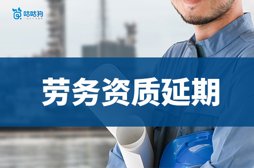 勞務(wù)資質(zhì)延期怎么辦理？小心耽誤接工程！